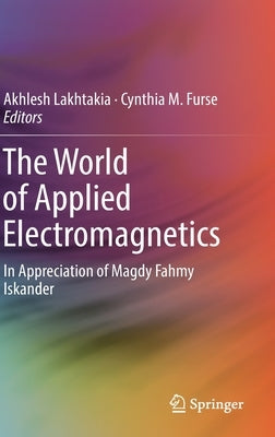The World of Applied Electromagnetics: In Appreciation of Magdy Fahmy Iskander by Lakhtakia, Akhlesh