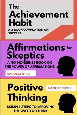 The Achievement Habit: A 2-BOOK COMPILATION ON SUCCESS: TWO BOOKS: Affirmations for skeptics AND Positive Thinking in 8 simple steps by Corsair, James L.