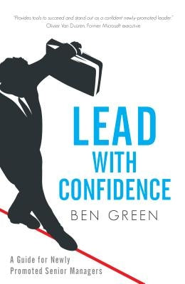 Lead with Confidence: A Guide for Newly Promoted Senior Managers by Green, Ben