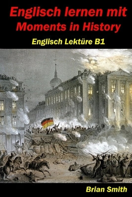 Englisch lernen mit Moments in History: Englisch Lektüre B1 by Smith, Brian