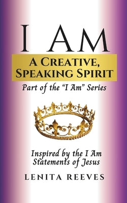 I Am A Creative, Speaking Spirit: Volume 2 of the I Know Who I Am Series by Reeves, Lenita
