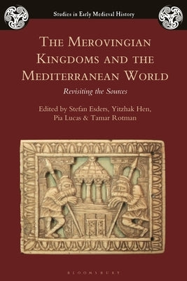 The Merovingian Kingdoms and the Mediterranean World: Revisiting the Sources by Esders, Stefan