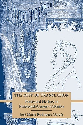 The City of Translation: Poetry and Ideology in Nineteenth-Century Colombia by Loparo, Kenneth A.