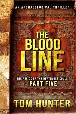 The Blood Line: An Archaeological Thriller: The Relics of the Deathless Souls, Part 5 by Hunter, Tom