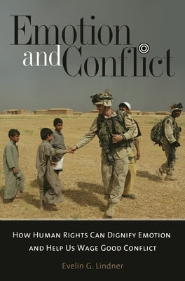 Emotion and Conflict: How Human Rights Can Dignify Emotion and Help Us Wage Good Conflict by Lindner, Evelin