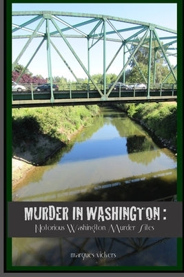 Murder in Washington: Notorious Crime Sites: The Topography of Evil by Vickers, Marques