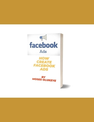 How to create facebook ads by Olukeye, Moses