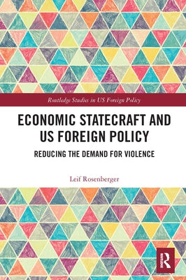 Economic Statecraft and Us Foreign Policy: Reducing the Demand for Violence by Rosenberger, Leif