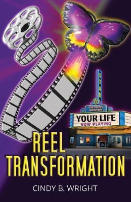 Reel Transformation: Your Life Now Playing by Wright, Cindy B.