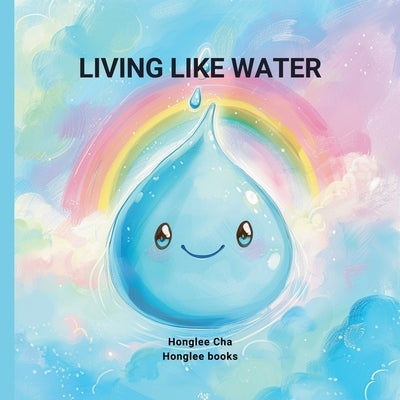Living Like Water by Cha, Honglee
