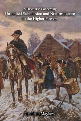 A Discourse Concerning Unlimited Submission and Non-resistance to the Higher Powers by Fortenberry, Bill