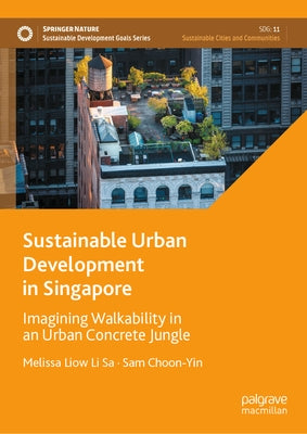 Sustainable Urban Development in Singapore: Imagining Walkability in an Urban Concrete Jungle by Liow Li Sa, Melissa