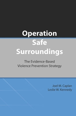 Operation Safe Surroundings (OpSS): The Evidence-Based Violence Prevention Strategy by Kennedy, Leslie W.