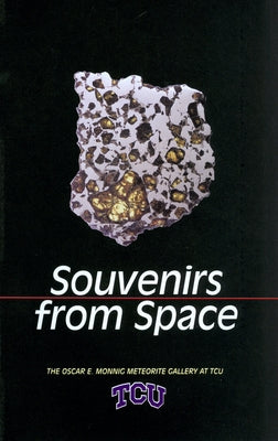 Souvenirs from Space: The Oscar E. Monnig Meteorite Gallery at TCU by Alter, Judy