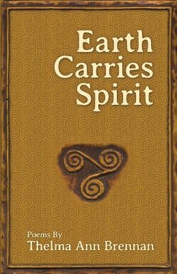 Earth Carries Spirit by Brennan, Thelma Ann