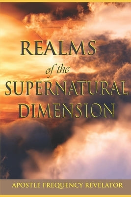 Realms Of The Supernatural Dimension by Revelator, Apostle Frequency