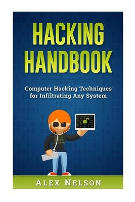 Hacking Handbook: Computer Hacking Techniques for Infiltrating Any System by Nelson, Alex