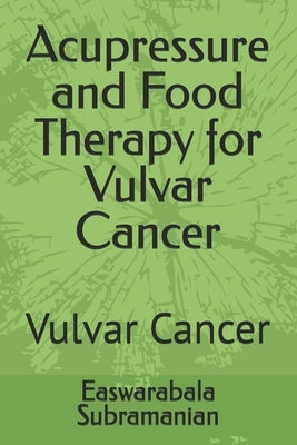 Acupressure and Food Therapy for Vulvar Cancer: Vulvar Cancer by Subramanian, Easwarabala