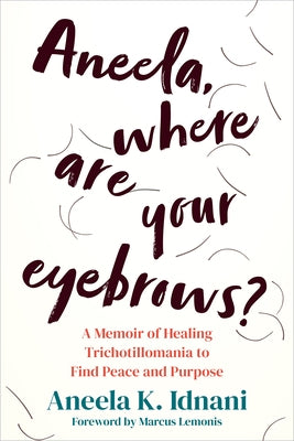 Aneela, Where Are Your Eyebrows?: A Memoir of Healing Trichotillomania to Find Peace and Purpose by Idnani, Aneela K.