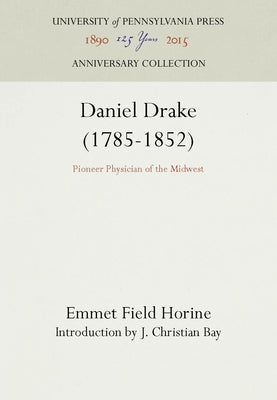 Daniel Drake (1785-1852): Pioneer Physician of the Midwest by Horine, Emmet Field