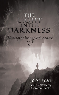 The Light in the Darkness: Musings on Living With Cancer by St Leon, Jo