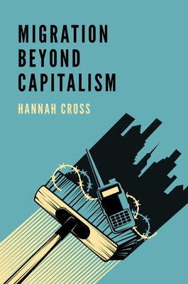 Migration Beyond Capitalism by Cross, Hannah