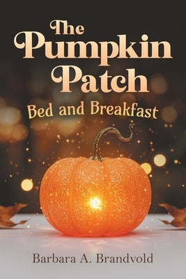 The Pumpkin Patch Bed and Breakfast by Brandvold, Barbara A.
