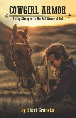 Cowgirl Armor: Riding Strong with the Full Armor of God by Grunska, Sheri