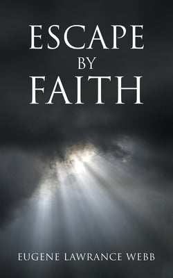 Escape by Faith by Webb, Eugene Lawrance