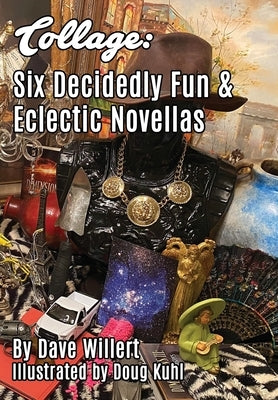 Collage: Six Decidedly Fun & Eclectic Novellas by Willert, Dave