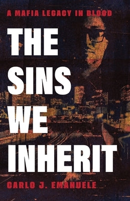 The Sins We Inherit: A Mafia Legacy in Blood by Emanuele, Carlo J.