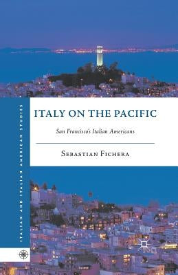 Italy on the Pacific: San Francisco's Italian Americans by Fichera, S.