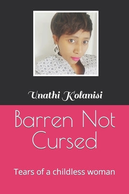Barren Not Cursed: Tears of a childless woman by Kolanisi, Unathi