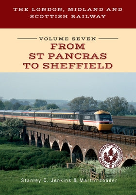The London, Midland and Scottish Railway Volume Seven from St Pancras to Sheffield by Jenkins, Stanley C.