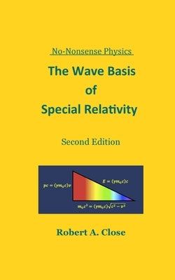 The Wave Basis of Special Relativity by Close, Robert