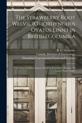 The Strawberry Root Weevil (Otiorhynchus Ovatus Linn.) in British Columbia [microform]: With Notes on Other Insects Attacking Strawberry Plants in the by Treherne, R. C. (Reginald Charles) 1.