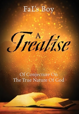 A Treatise of Conjecture on the True Nature of God by Fal's Boy