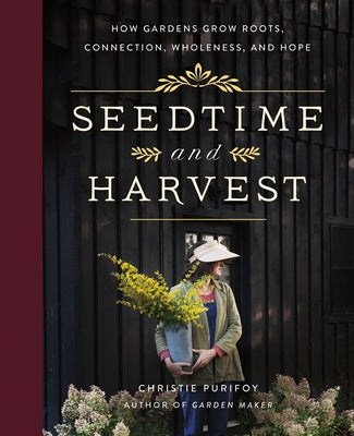 Seedtime and Harvest: How Gardens Grow Roots, Connection, Wholeness, and Hope by Purifoy, Christie