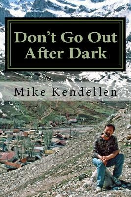 Don't Go Out After Dark: A Memoir of the Civil War in Tajikistan by Kendellen, Mike