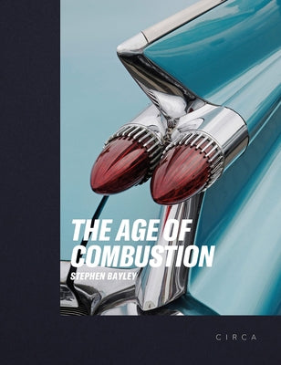 The Age of Combustion: Notes on Automobile Design by Bayley, Stephen