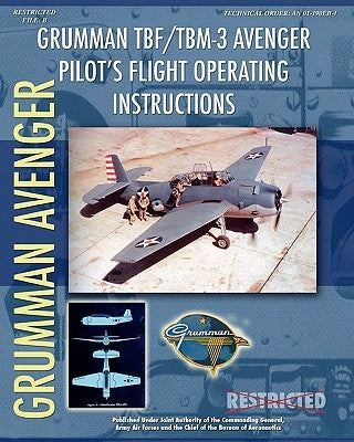 Grumman TBF / TBM-3 Avenger Pilot's Flight Operating Instructions by Forces, Army Air