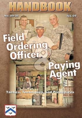 Field Ordering Officer and Paying Agent: Tactics, Techniques, and Procedures by Learned, Center For Army Lessons