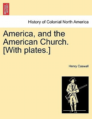 America, and the American Church. [With Plates.] by Caswall, Henry