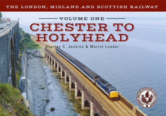The London, Midland and Scottish Railway Volume One Chester to Holyhead by Jenkins, Stanley C.