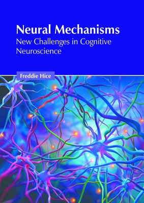 Neural Mechanisms: New Challenges in Cognitive Neuroscience by Hice, Freddie