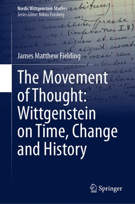 The Movement of Thought: Wittgenstein on Time, Change and History by Fielding, James Matthew