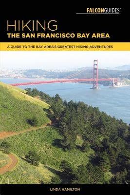 Hiking the San Francisco Bay Area: A Guide to the Bay Area's Greatest Hiking Adventures by Hamilton, Linda