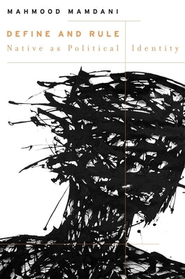 Define and Rule: Native as Political Identity by Mamdani, Mahmood