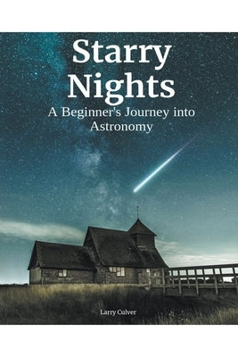Starry Nights: A Beginner's Journey Into Astronomy by Culver, Larry