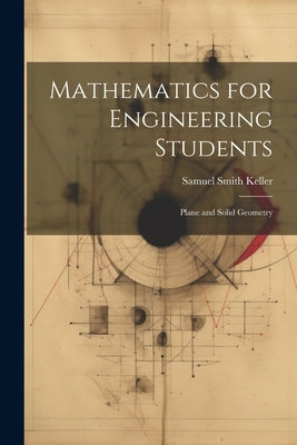 Mathematics for Engineering Students: Plane and Solid Geometry by Keller, Samuel Smith